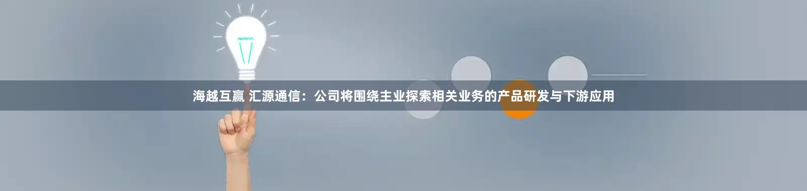 海越互赢 汇源通信：公司将围绕主业探索相关业务的产品研发与下游应用